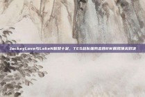 JackeyLove与LokeN默契十足，TES战队强势击败RW展现顶尖对决