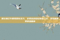 莱比锡红牛展现团队实力，全员出战轻松斩获三分，书写新赛季辉煌篇章