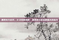 里昂火力全开，3-0完胜梅斯，展现无与伦比的强大攻击力