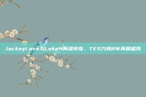 JackeyLove与LokeN再续传奇，TES力克RW再展雄风