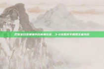 巴黎圣日耳曼强势压制波尔多，3-0完胜对手展现王者风范