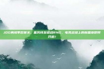 JDG勇闯季后赛关，蓄势待发迎战RNG，电竞战场上的新篇章即将开启！