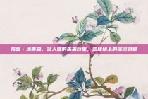 克雷·汤普森，名人堂的未来巨星，篮球场上的璀璨明星