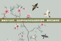 曼城火力全开，以压倒性优势轻松战胜布莱顿，展现王者风范