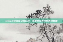 RNG卫冕冠军之路开启，春季赛完美开局再创辉煌