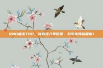 RNG痛击TOP，强势进入季后赛，书写电竞新篇章！