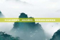 Knight神勇发挥，JDG力克V5，豪取两连胜彰显冠军底蕴