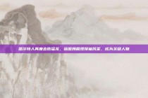 凯尔特人再度击败猛龙，塔图姆展现领袖风采，成为关键人物