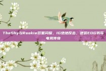 TheShy与Rookie双星闪耀，IG绝地反击，逆袭EDG书写电竞传奇