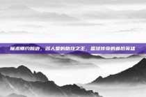 魔术师约翰逊，名人堂的助攻之王，篮球传奇的幕后英雄