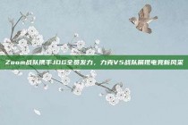 Zoom战队携手JDG全员发力，力克V5战队展现电竞新风采