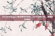 Doinb与Nuguri的无懈可击组合，FPX力克EDG，重振冠军荣耀！