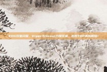 EDG双星闪耀，Viper与Scout力挽狂澜，击败TOP再创辉煌！