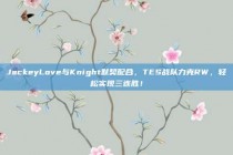 JackeyLove与Knight默契配合，TES战队力克RW，轻松实现三连胜！