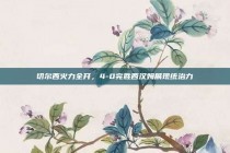 切尔西火力全开，4-0完胜西汉姆展现统治力