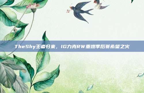 TheShy王者归来，IG力克RW重燃季后赛希望之火  第1张