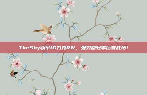 TheShy领军IG力克RW，强势回归季后赛战场！  第1张