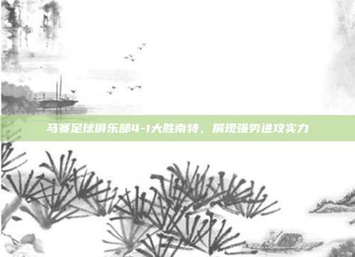 马赛足球俱乐部4-1大胜南特，展现强势进攻实力  第1张