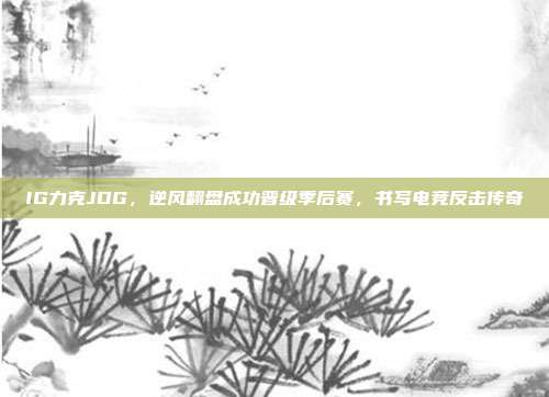 IG力克JDG，逆风翻盘成功晋级季后赛，书写电竞反击传奇  第1张