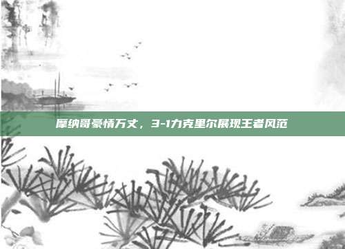 摩纳哥豪情万丈，3-1力克里尔展现王者风范  第1张