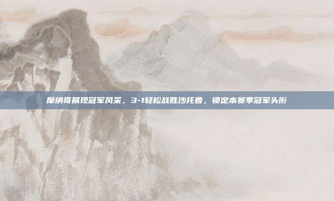 摩纳哥展现冠军风采，3-1轻松战胜沙托鲁，锁定本赛季冠军头衔  第1张